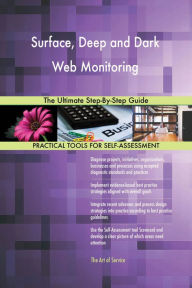 Title: Surface, Deep and Dark Web Monitoring The Ultimate Step-By-Step Guide, Author: Gerardus Blokdyk