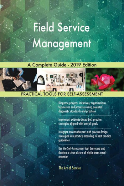 Field Service Management A Complete Guide - 2019 Edition