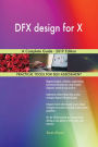 DFX design for X A Complete Guide - 2019 Edition