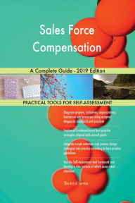 Title: Sales Force Compensation A Complete Guide - 2019 Edition, Author: Gerardus Blokdyk