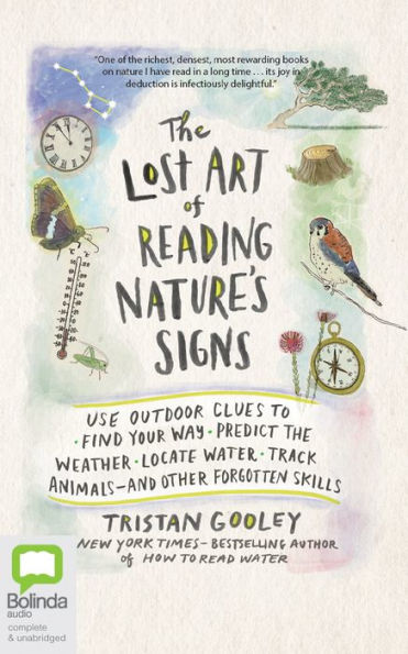 The Lost Art of Reading Nature's Signs: Use Outdoor Clues to Find Your Way, Predict the Weather, Locate Water, Track Animals--and Other Forgotten Skills