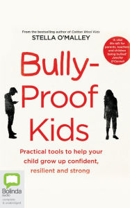 Title: Bully-Proof Kids: Practical tools to help your child to grow up confident, resilient and strong, Author: Stella O'Malley