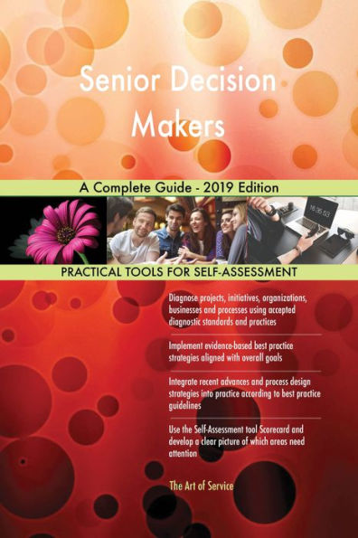 Senior Decision Makers A Complete Guide - 2019 Edition