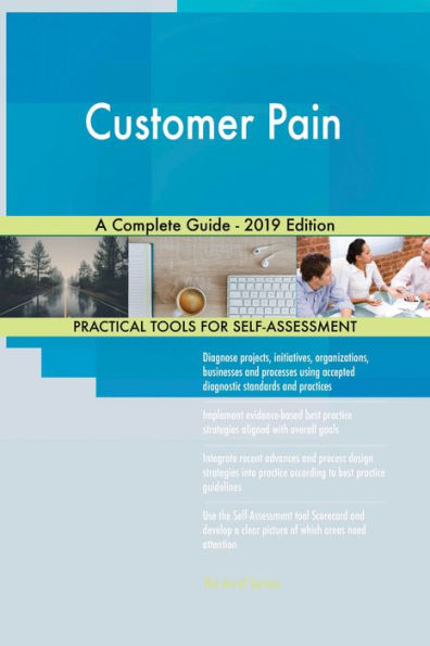 Customer Pain A Complete Guide - 2019 Edition