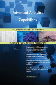 Title: Advanced Analytics Capabilities A Complete Guide - 2019 Edition, Author: Gerardus Blokdyk