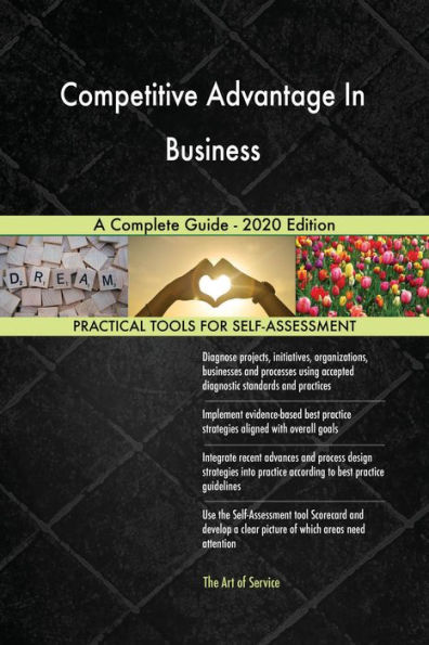 Competitive Advantage In Business A Complete Guide - 2020 Edition