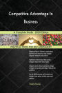 Competitive Advantage In Business A Complete Guide - 2020 Edition