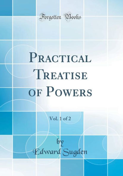 Practical Treatise of Powers, Vol. 1 of 2 (Classic Reprint)