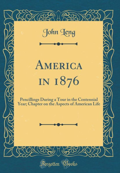 America in 1876: Pencillings During a Tour in the Centennial Year; Chapter on the Aspects of American Life (Classic Reprint)