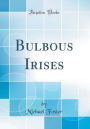 Bulbous Irises (Classic Reprint)
