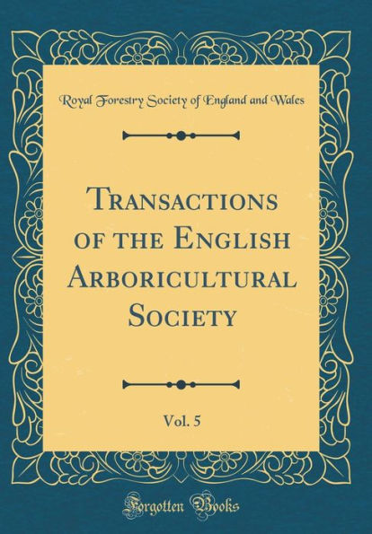 Transactions of the English Arboricultural Society, Vol. 5 (Classic Reprint)