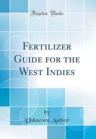 Title: Fertilizer Guide for the West Indies (Classic Reprint), Author: Unknown Author