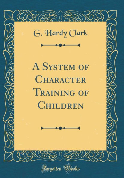 A System of Character Training of Children (Classic Reprint)