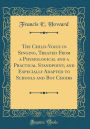 The Child-Voice in Singing, Treated from a Physiological and a Practical Standpoint, and Especially Adapted to Schools and Boy Choirs (Classic Reprint)
