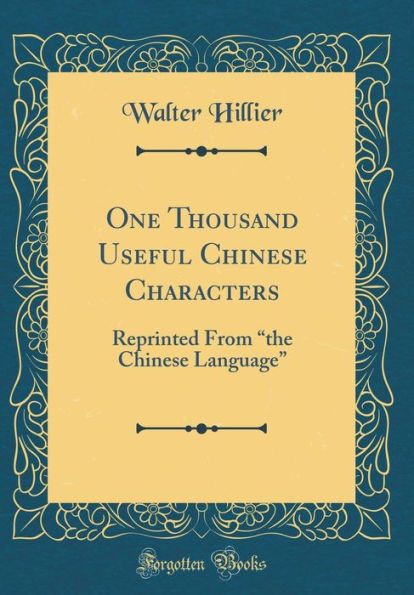 One Thousand Useful Chinese Characters: Reprinted From "the Chinese Language" (Classic Reprint)