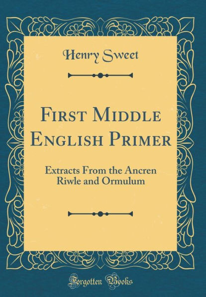 First Middle English Primer: Extracts From the Ancren Riwle and Ormulum (Classic Reprint)