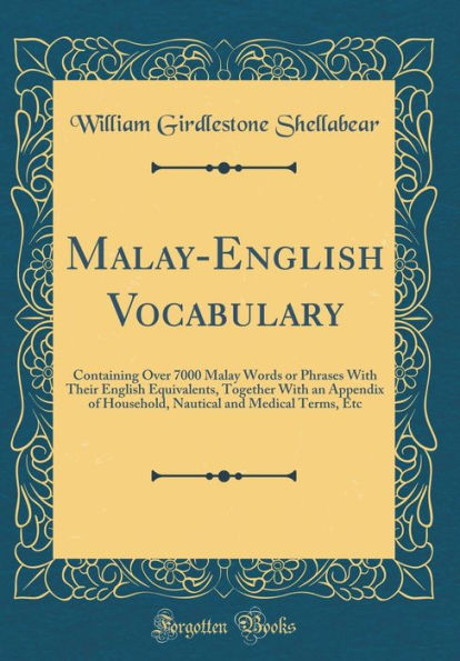 Malay-English Vocabulary: Containing Over 7000 Malay Words or Phrases With Their English Equivalents, Together With an Appendix of Household, Nautical and Medical Terms, Etc (Classic Reprint)