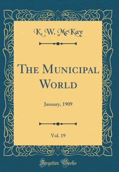 The Municipal World, Vol. 19: January, 1909 (Classic Reprint)