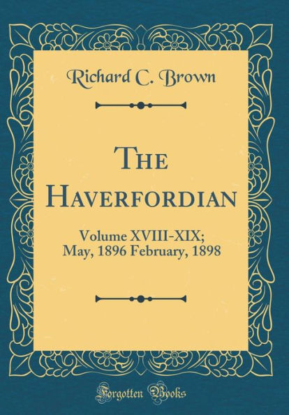 The Haverfordian: Volume XVIII-XIX; May, 1896 February, 1898 (Classic Reprint)