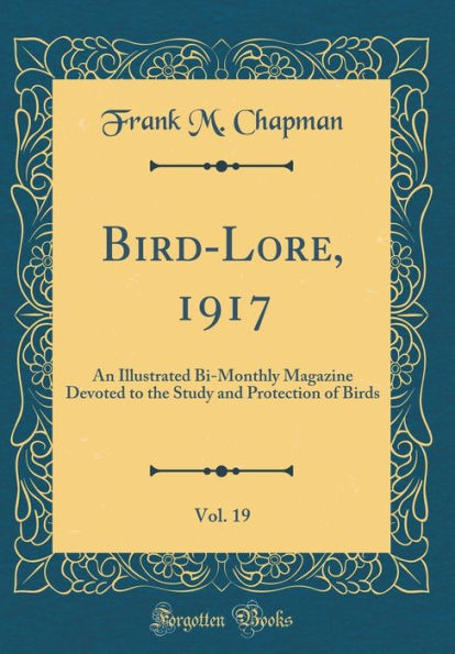 Bird-Lore, 1917, Vol. 19: An Illustrated Bi-Monthly Magazine Devoted to the Study and Protection of Birds (Classic Reprint)