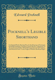 Title: Pocknell's Legible Shorthand: An Original Work, Showing How, by the Discovery of Systematic and Simple Methods, Unwritten Vowels May Be 
