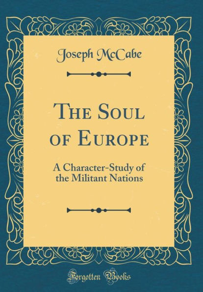 The Soul of Europe: A Character-Study of the Militant Nations (Classic Reprint)