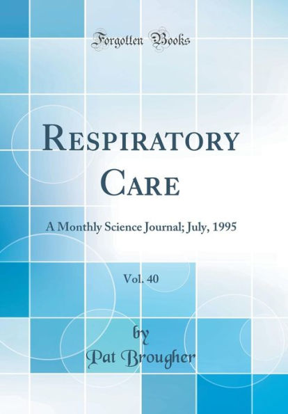 Respiratory Care, Vol. 40: A Monthly Science Journal; July, 1995 (Classic Reprint)