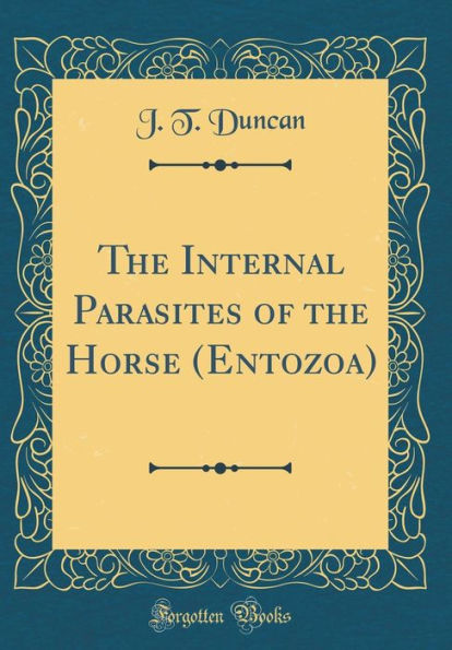 The Internal Parasites of the Horse (Entozoa) (Classic Reprint)