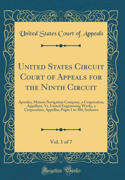 United States Circuit Court of Appeals for the Ninth Circuit, Vol. 1 of 7: Apostles; Matson Navigation Company, a Corporation, Appellant, Vs. United Engineering Works, a Corporation, Appellee; Pages 1 to 304, Inclusive (Classic Reprint)