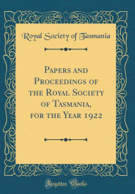 Title: Papers and Proceedings of the Royal Society of Tasmania, for the Year 1922 (Classic Reprint), Author: Royal Society of Tasmania