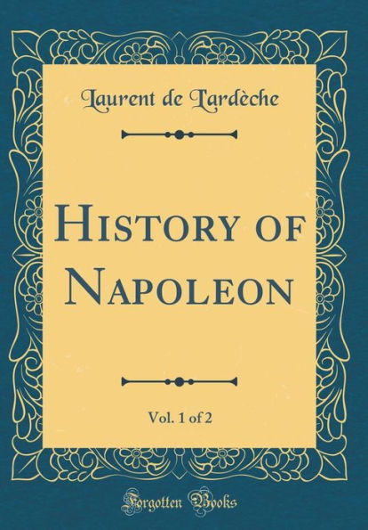 History of Napoleon, Vol. 1 of 2 (Classic Reprint)