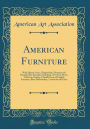 American Furniture: With Queen Anne, Chippendale, Sheraton and Hepplewhite Examples Including a Few Fine Pieces of Boston Origin; A Small Group of English Furniture; Blue Staffordshire, Lowestoft and Glass (Classic Reprint)