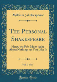Title: The Personal Shakespeare, Vol. 7 of 15: Henry the Fift; Much Adoe About Nothing; As You Like It (Classic Reprint), Author: William Shakespeare