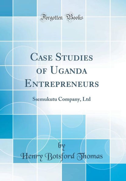 Case Studies of Uganda Entrepreneurs: Ssemukutu Company, Ltd (Classic Reprint)