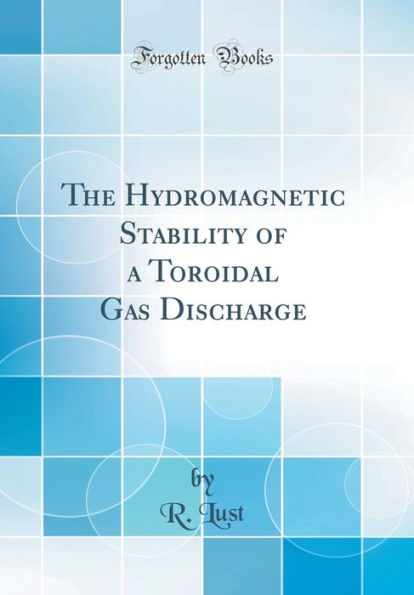 The Hydromagnetic Stability of a Toroidal Gas Discharge (Classic Reprint)