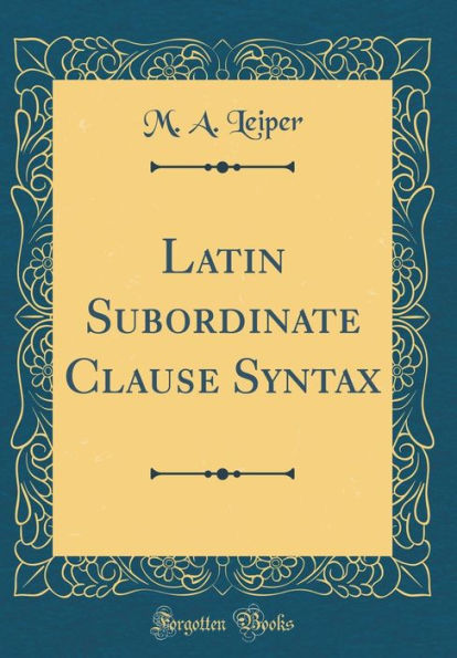 Latin Subordinate Clause Syntax (Classic Reprint)
