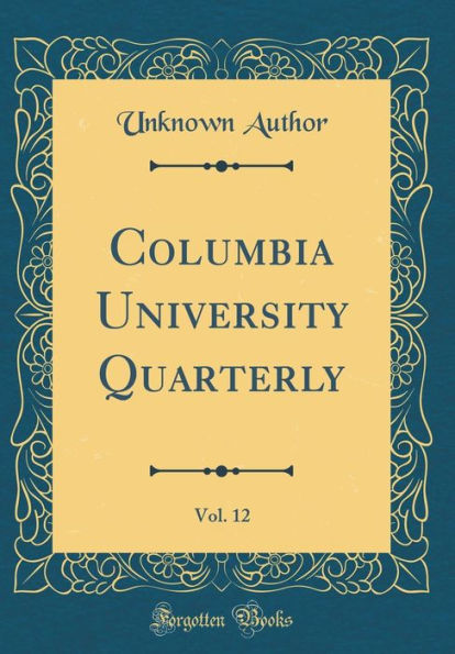 Columbia University Quarterly, Vol. 12 (Classic Reprint)