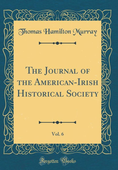 The Journal of the American-Irish Historical Society, Vol. 6 (Classic Reprint)