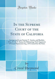 Title: In the Supreme Court of the State of Califoria: Savings and Loan Society V. Austin, and Bartlett, Doe, Et Al; V. Same; On Rehearing; Oral Argument of Creed Haymond, Esq., Of Counsel for the State (Classic Reprint), Author: Creed Haymond