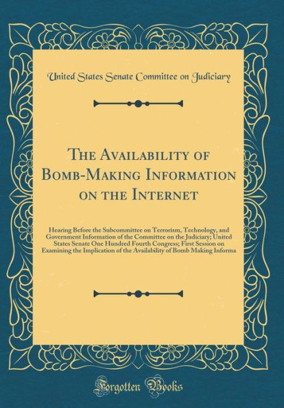 The Availability of Bomb-Making Information on the Internet: Hearing Before the Subcommittee on Terrorism, Technology, and Government Information of the Committee on the Judiciary; United States Senate One Hundred Fourth Congress; First Session on Examini