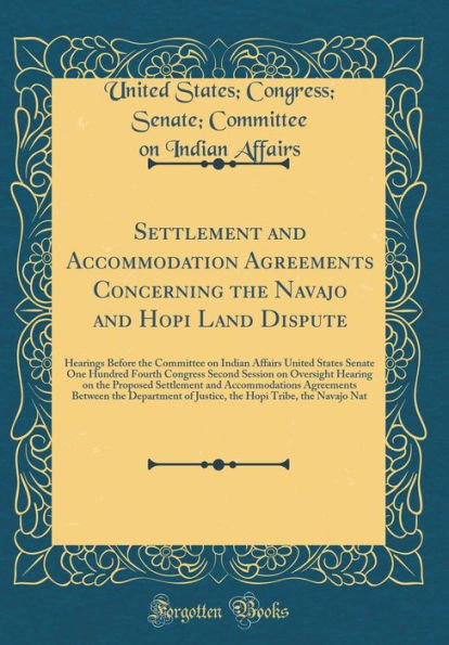 Settlement and Accommodation Agreements Concerning the Navajo and Hopi Land Dispute: Hearings Before the Committee on Indian Affairs United States Senate One Hundred Fourth Congress Second Session on Oversight Hearing on the Proposed Settlement and Accomm