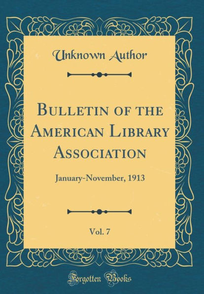 Bulletin of the American Library Association, Vol. 7: January-November, 1913 (Classic Reprint)