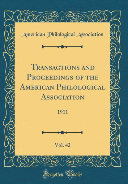 Transactions and Proceedings of the American Philological Association, Vol. 42: 1911 (Classic Reprint)
