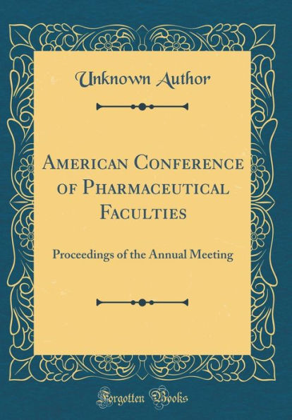 American Conference of Pharmaceutical Faculties: Proceedings of the Annual Meeting (Classic Reprint)