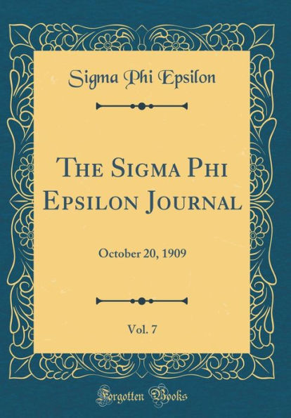 The Sigma Phi Epsilon Journal, Vol. 7: October 20, 1909 (Classic Reprint)
