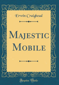 Title: Majestic Mobile (Classic Reprint), Author: Erwin Craighead