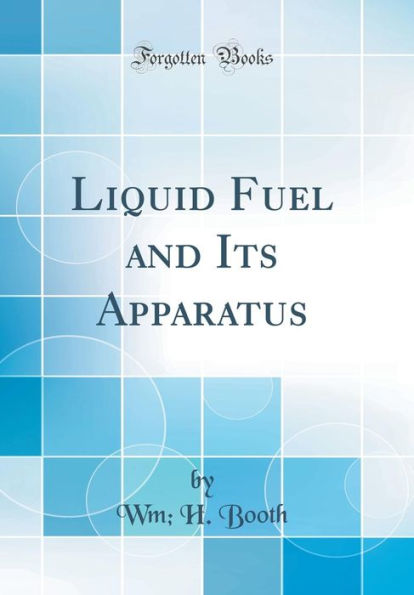 Liquid Fuel and Its Apparatus (Classic Reprint)
