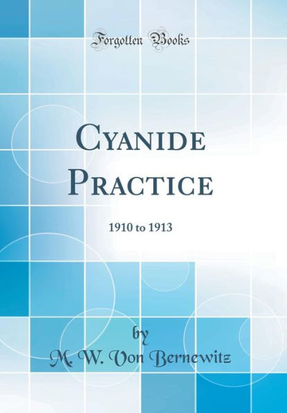 Cyanide Practice: 1910 to 1913 (Classic Reprint)