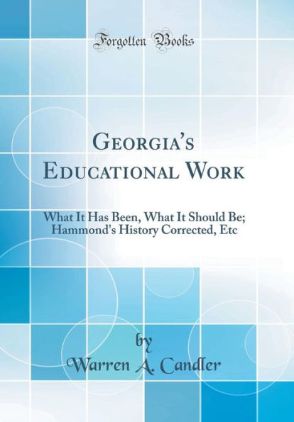 Georgia's Educational Work: What It Has Been, What It Should Be; Hammond's History Corrected, Etc (Classic Reprint)