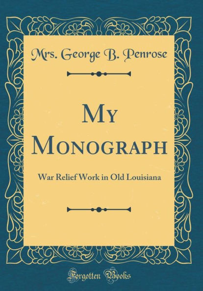 My Monograph: War Relief Work in Old Louisiana (Classic Reprint)